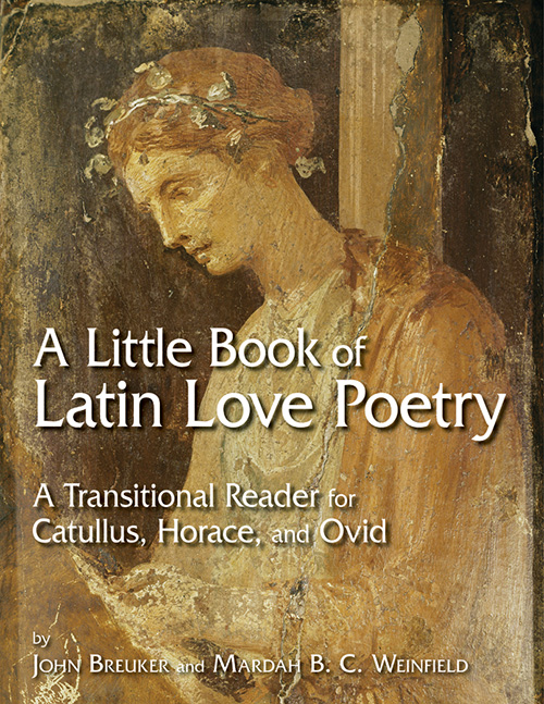 A Little Book of Latin Love Poetry: A Transitional Reader for Catullus, Horace, and Ovid
