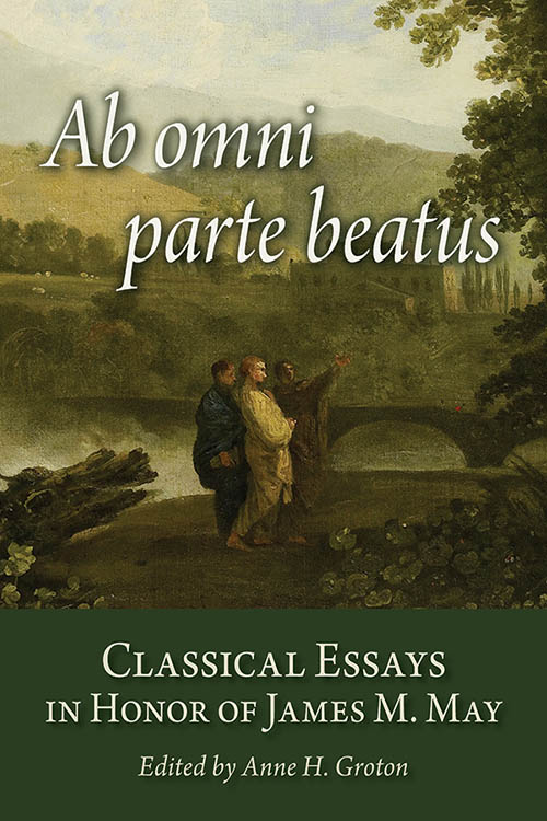 Ab omni parte beatus: Classical Essays in Honor of James M. May